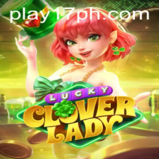 Exploring LuckyCloverLady: A Thrilling New Game on 17PH.COM